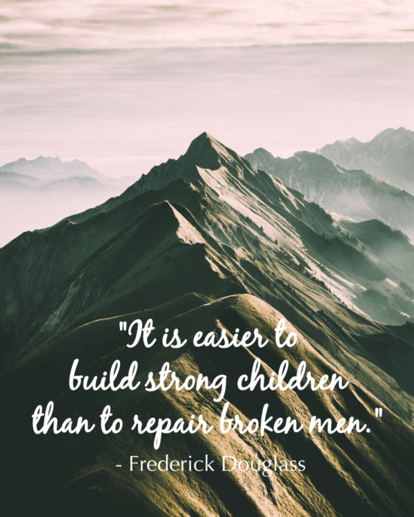 It is easier to build strong children than to repair broken men. Frederick Douglass
